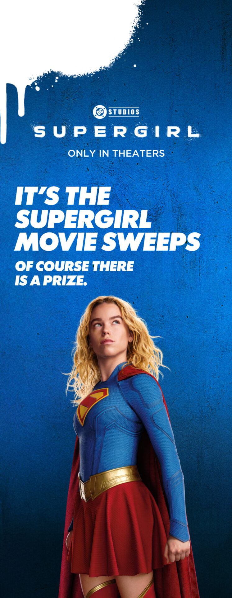 Supergirl, only in theaters. It’s the Supergirl Movie Sweeps. Of course there is a prize.